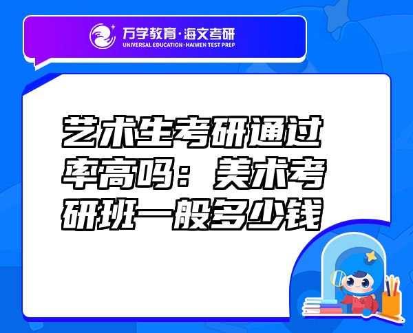 藝術(shù)生考研通過率高嗎：美術(shù)考研班一般多少錢