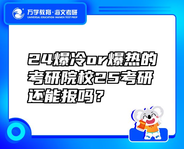 24爆冷or爆熱的考研院校25考研還能報嗎？