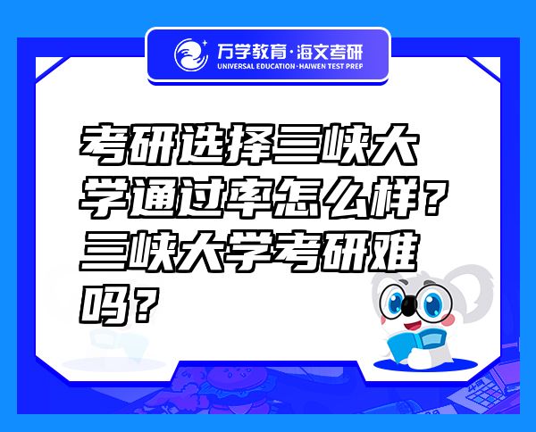 考研選擇三峽大學(xué)通過率怎么樣？三峽大學(xué)考研難嗎？