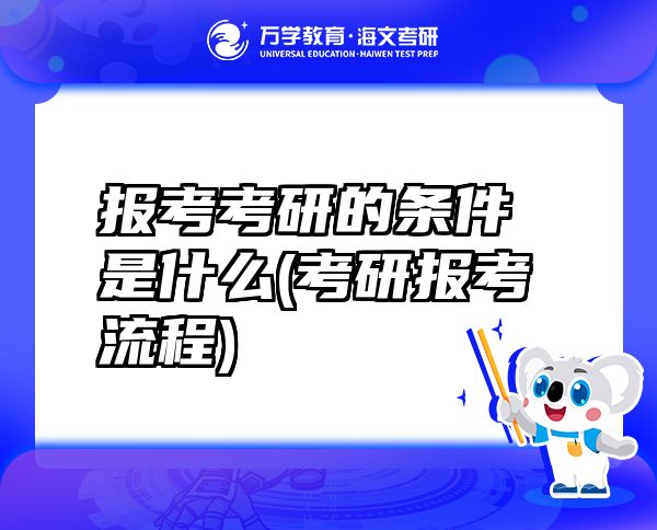 報考考研的條件是什么(考研報考流程)