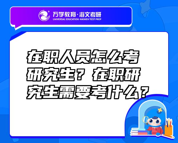 在職人員怎么考研究生？在職研究生需要考什么？
