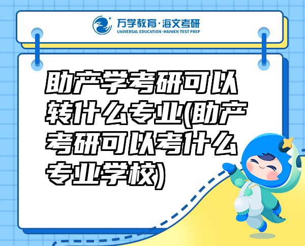 助產(chǎn)學(xué)考研可以轉(zhuǎn)什么專業(yè)(助產(chǎn)考研可以考什么專業(yè)學(xué)校)