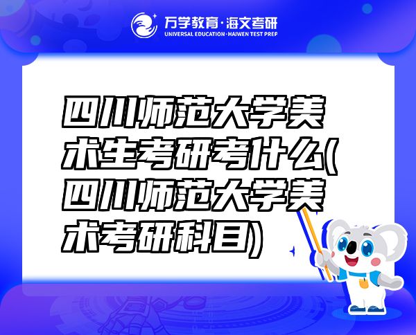 四川師范大學(xué)美術(shù)生考研考什么(四川師范大學(xué)美術(shù)考研科目)