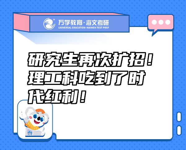 研究生再次擴(kuò)招！理工科吃到了時(shí)代紅利！