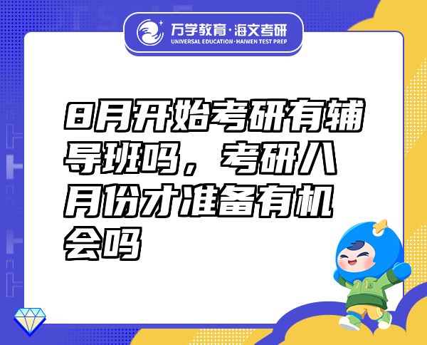 8月開始考研有輔導班嗎，考研八月份才準備有機會嗎