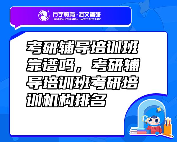 考研輔導(dǎo)培訓(xùn)班靠譜嗎，考研輔導(dǎo)培訓(xùn)班考研培訓(xùn)機(jī)構(gòu)排名