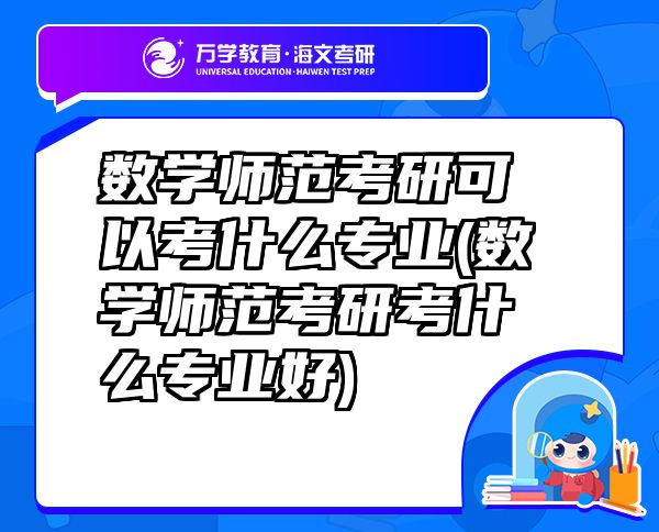 數(shù)學(xué)師范考研可以考什么專業(yè)(數(shù)學(xué)師范考研考什么專業(yè)好)