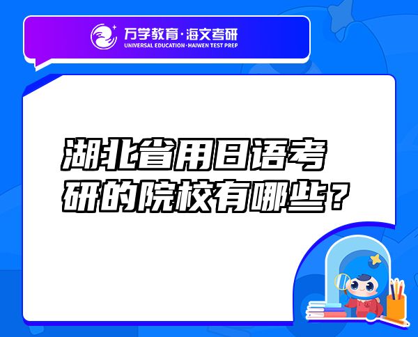 湖北省用日語考研的院校有哪些？