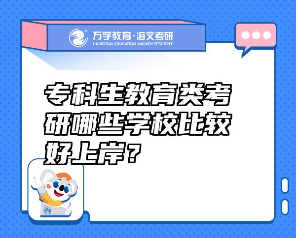 專科生教育類考研哪些學(xué)校比較好上岸？