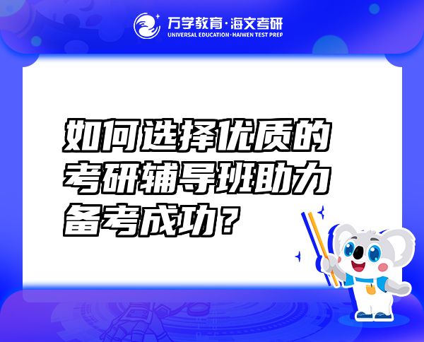 如何選擇優(yōu)質(zhì)的考研輔導(dǎo)班助力備考成功？
