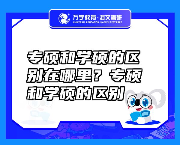 專碩和學(xué)碩的區(qū)別在哪里？專碩和學(xué)碩的區(qū)別