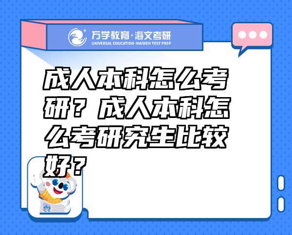 成人本科怎么考研？成人本科怎么考研究生比較好？