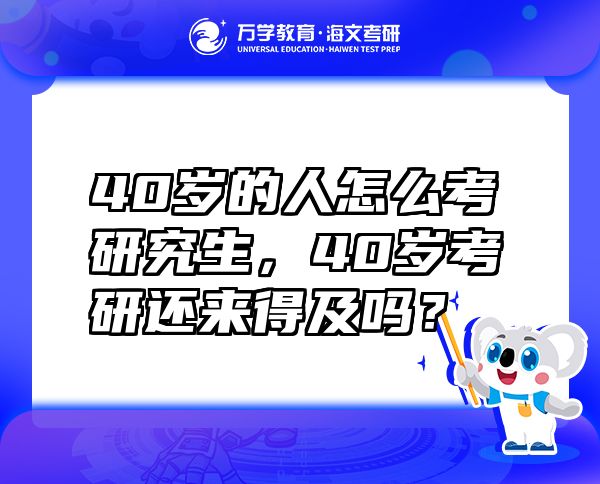 40歲的人怎么考研究生，40歲考研還來得及嗎？