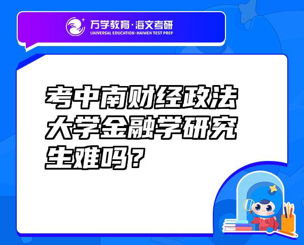 考中南財經(jīng)政法大學(xué)金融學(xué)研究生難嗎？