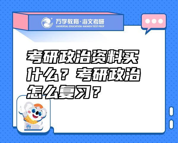 考研政治資料買什么？考研政治怎么復(fù)習(xí)？