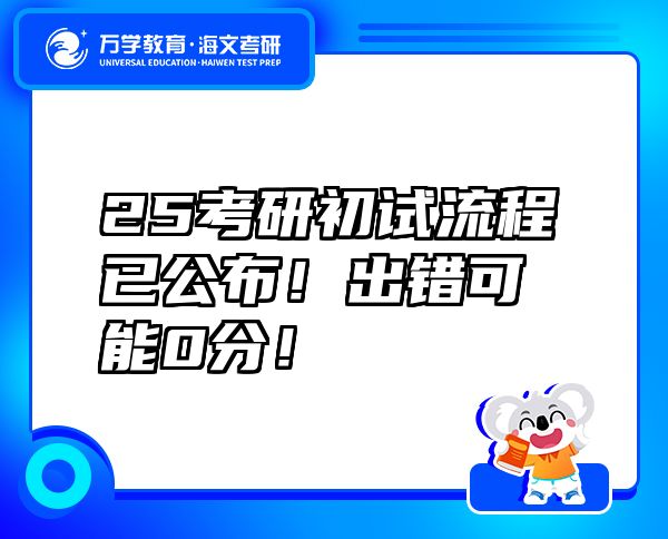 25考研初試流程已公布！出錯(cuò)可能0分！