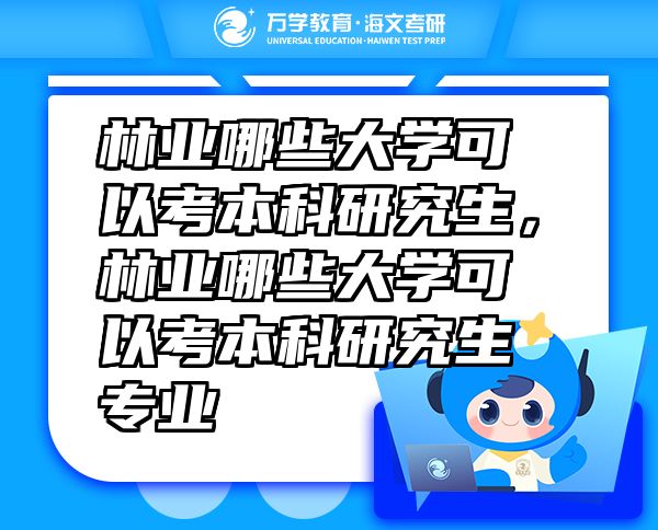 林業(yè)哪些大學(xué)可以考本科研究生，林業(yè)哪些大學(xué)可以考本科研究生專業(yè)