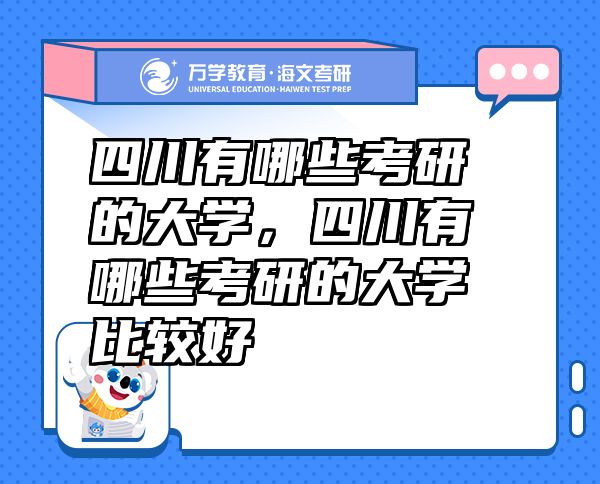 四川有哪些考研的大學(xué)，四川有哪些考研的大學(xué)比較好