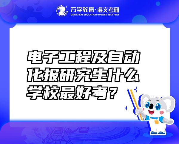 電子工程及自動(dòng)化報(bào)研究生什么學(xué)校最好考？