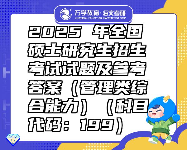 2025 年全國(guó)碩士研究生招生考試試題及參考答案（管理類綜合能力）（科目代碼：199）