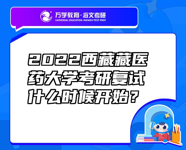 2022西藏藏醫(yī)藥大學(xué)考研復(fù)試什么時候開始？