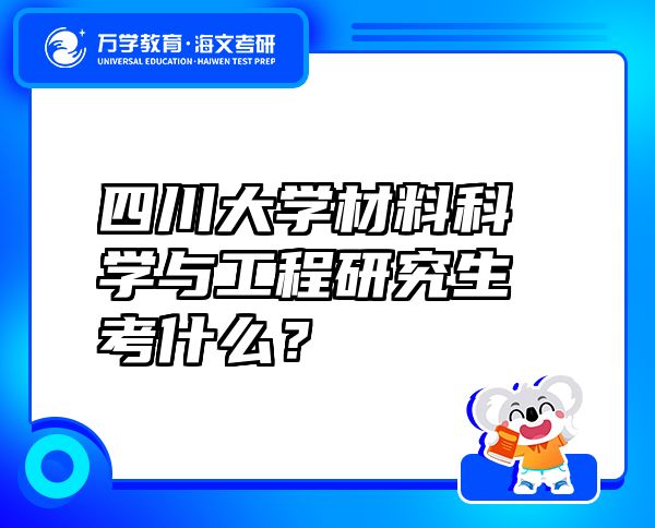 四川大學(xué)材料科學(xué)與工程研究生考什么？