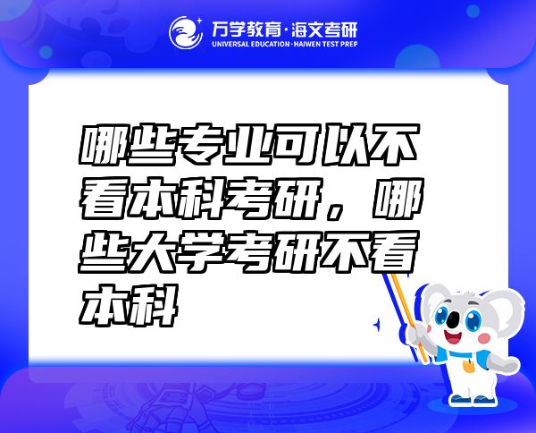 哪些專業(yè)可以不看本科考研，哪些大學考研不看本科