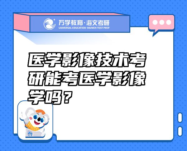 醫(yī)學影像技術考研能考醫(yī)學影像學嗎？