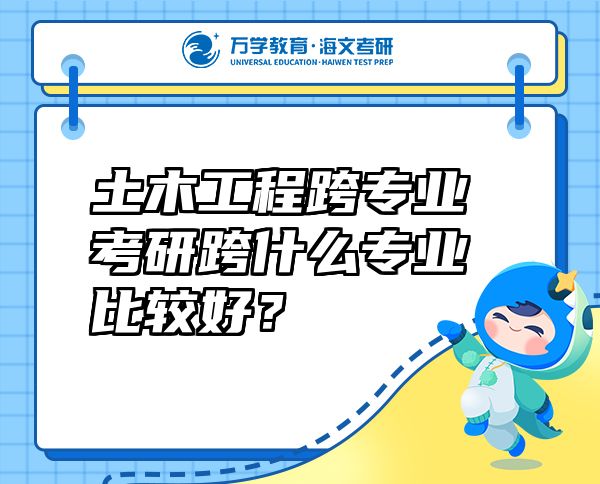 土木工程跨專業(yè)考研跨什么專業(yè)比較好？