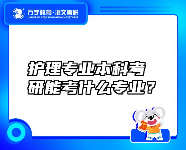 護(hù)理專業(yè)本科考研能考什么專業(yè)？