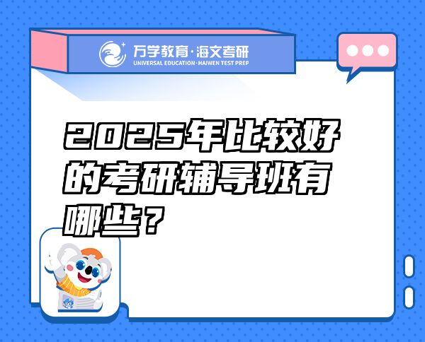 2025年比較好的考研輔導(dǎo)班有哪些？