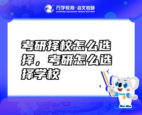 考研擇校怎么選擇，考研怎么選擇學(xué)校