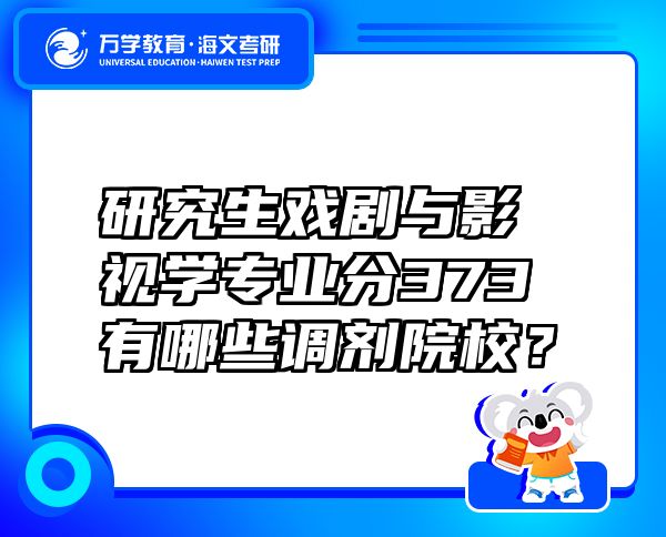 研究生戲劇與影視學專業(yè)分373有哪些調(diào)劑院校？