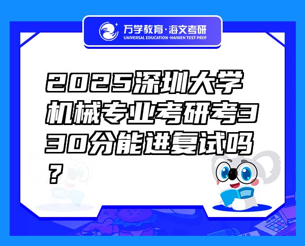 2025深圳大學(xué)機(jī)械專業(yè)考研考330分能進(jìn)復(fù)試嗎？
