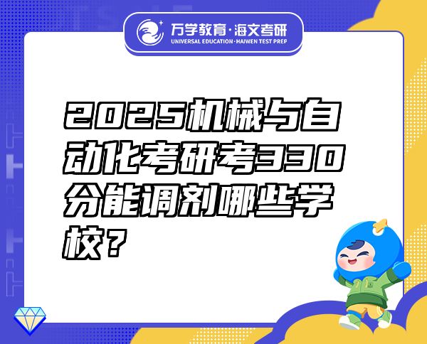 2025機(jī)械與自動(dòng)化考研考330分能調(diào)劑哪些學(xué)校？