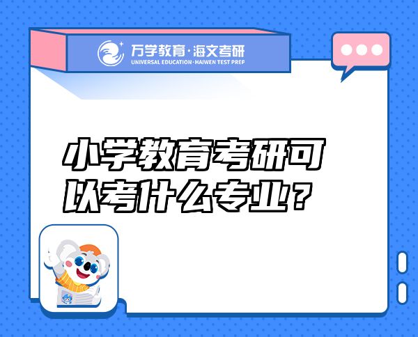 小學教育考研可以考什么專業(yè)？