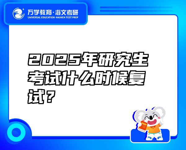 2025年研究生考試什么時(shí)候復(fù)試？
