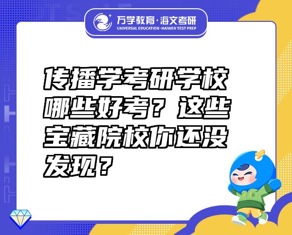 傳播學考研學校哪些好考？這些寶藏院校你還沒發(fā)現(xiàn)？