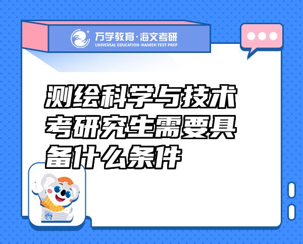 測(cè)繪科學(xué)與技術(shù)考研究生需要具備什么條件