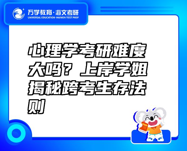 心理學考研難度大嗎？上岸學姐揭秘跨考生存法則?
