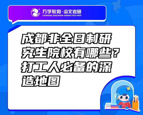 成都非全日制研究生院校有哪些？打工人必備的深造地圖