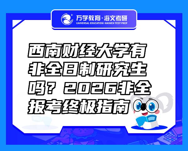 西南財(cái)經(jīng)大學(xué)有非全日制研究生嗎？2026非全報(bào)考終極指南