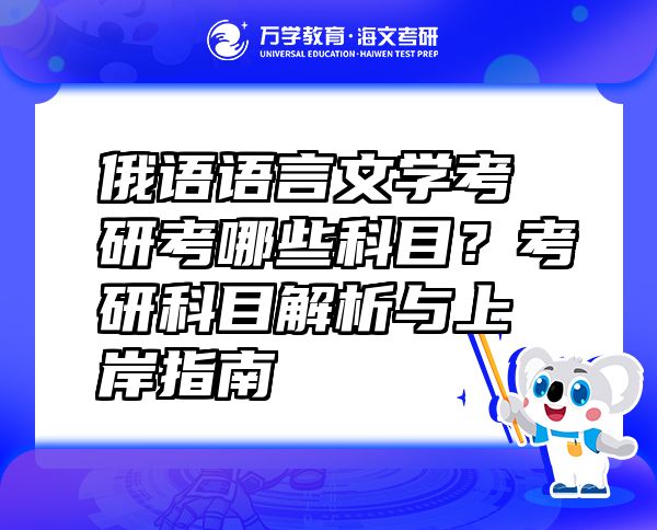 俄語語言文學(xué)考研考哪些科目？考研科目解析與上岸指南