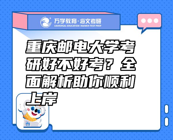 重慶郵電大學(xué)考研好不好考？全面解析助你順利上岸