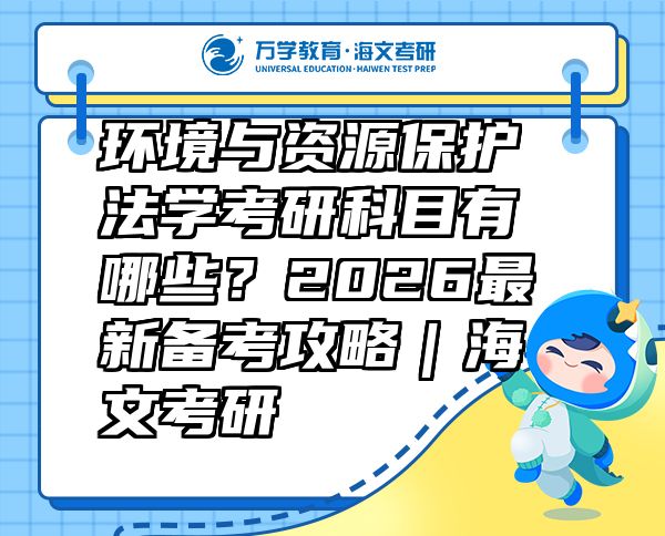 環(huán)境與資源保護法學考研科目有哪些？2026最新備考攻略｜海文考研