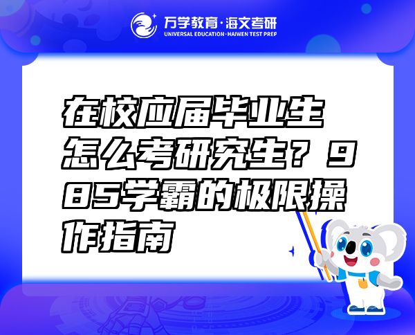 在校應(yīng)屆畢業(yè)生怎么考研究生？985學(xué)霸的極限操作指南?