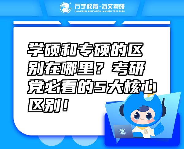 學(xué)碩和專碩的區(qū)別在哪里？考研黨必看的5大核心區(qū)別！