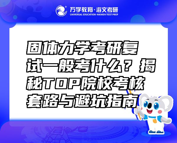 固體力學考研復試一般考什么？揭秘TOP院?？己颂茁放c避坑指南