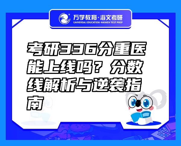考研336分重醫(yī)能上線嗎？分?jǐn)?shù)線解析與逆襲指南