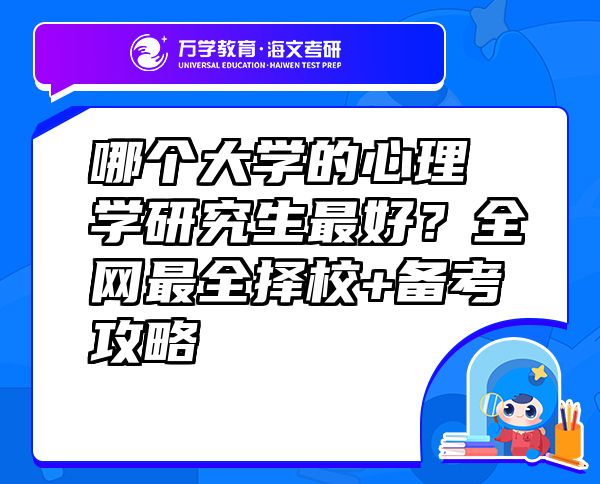 哪個大學(xué)的心理學(xué)研究生最好？全網(wǎng)最全擇校+備考攻略